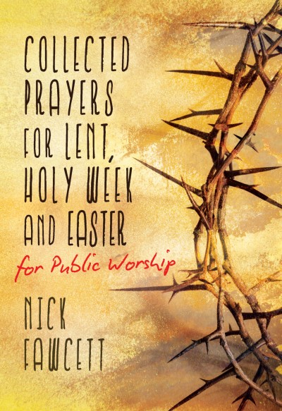 Collected Prayers for Lent, Holy Week and Easter for Public Worship