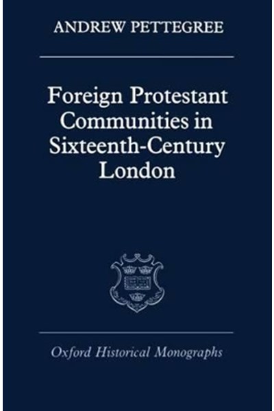 Foreign Protestant Communities in Sixteenth-Century London