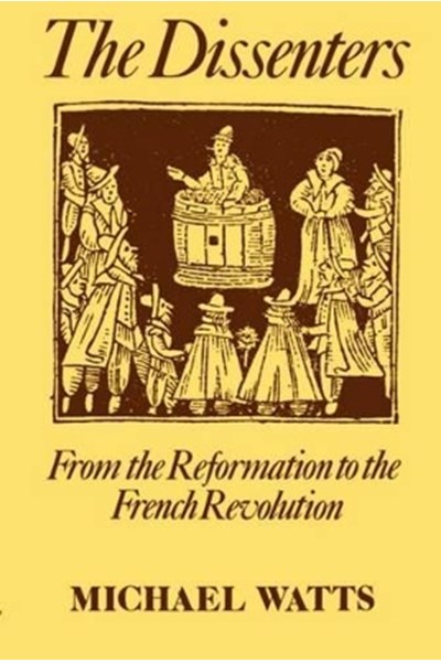 Dissenters: Volume I: From the Reformation to the French Revolution