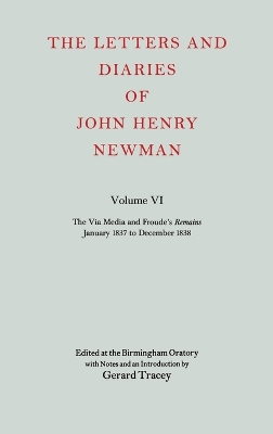 Letters and Diaries of John Henry Newman: Volume VI: The Via Media and Froude's `Remains'. January 1837 to December 1838