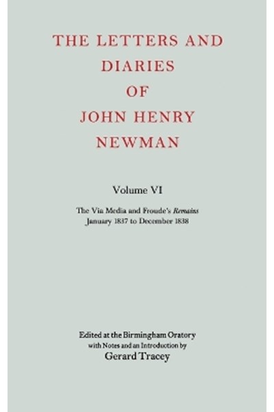 Letters and Diaries of John Henry Newman: Volume VI: The Via Media and Froude's `Remains'. January 1837 to December 1838