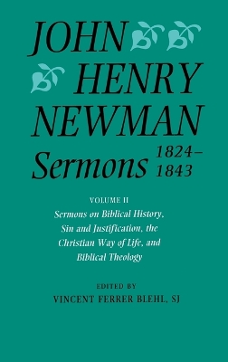 John Henry Newman Sermons 1824-1843: Volume II: Sermons on Biblical History, Sin and Justification, the Christian Way of Life, and Biblical Theology