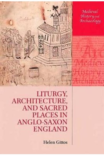 Liturgy, Architecture, and Sacred Places in Anglo-Saxon England