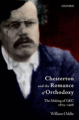 Chesterton and the Romance of Orthodoxy: The Making of GKC, 1874-1908