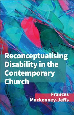 Reconceptualising Disability for the Contemporary Church