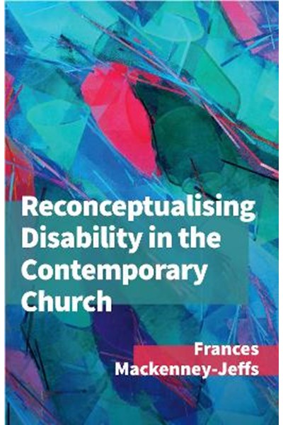 Reconceptualising Disability for the Contemporary Church