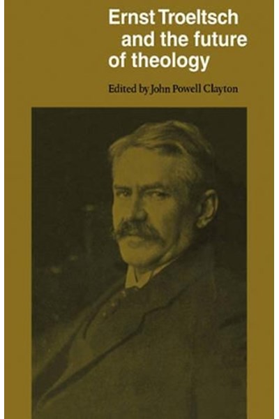 Ernst Troeltsch and the Future of Theology