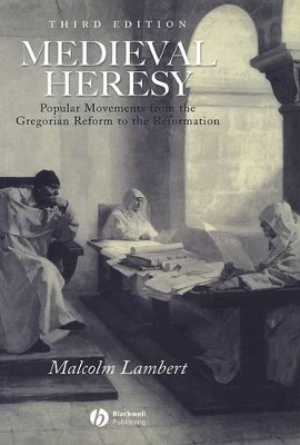 Medieval Heresy – Popular Movements from the Gregorian Reform to the Reformation 3e