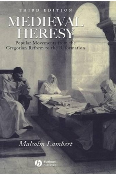 Medieval Heresy – Popular Movements from the Gregorian Reform to the Reformation 3e