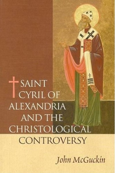 Saint Cyril of Alexandria and the Christological Controversy