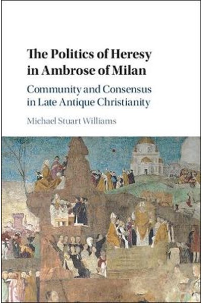 Politics of Heresy in Ambrose of Milan