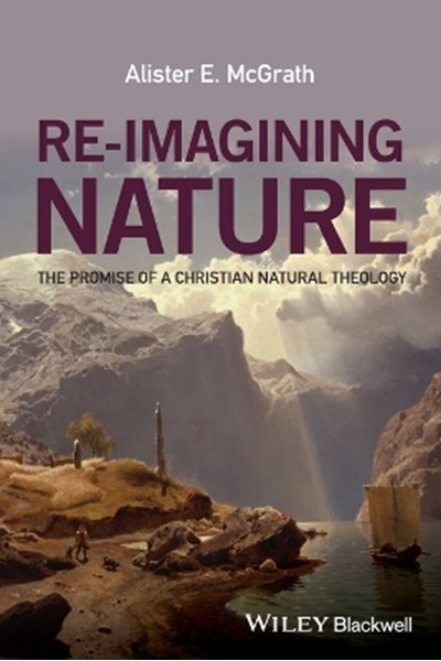 Re–Imagining Nature – The Promise of a Christian Natural Theology