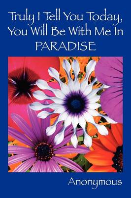 Truly I Tell You Today, You Will Be With Me In PARADISE