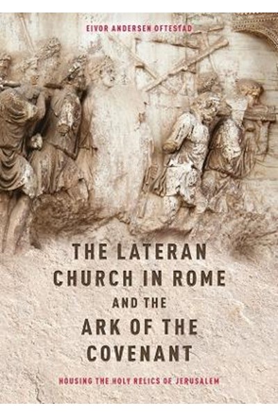 Lateran Church in Rome and the Ark of the Covenant: Housing the Holy Relics of Jerusalem