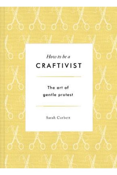 How to be a Craftivist: The Art of Gentle Protest