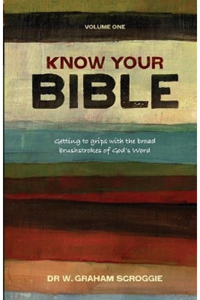 Know Your Bible Volume 1: Getting to Grips with the Broad Brushstrokes of God's Word