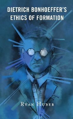 Dietrich Bonhoeffers Ethics of Formation