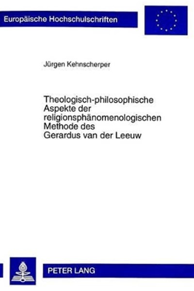 Theologisch-Philosophische Aspekte Der Religionsphaenomenologischen Methode Des Gerardus Van Der Leeuw