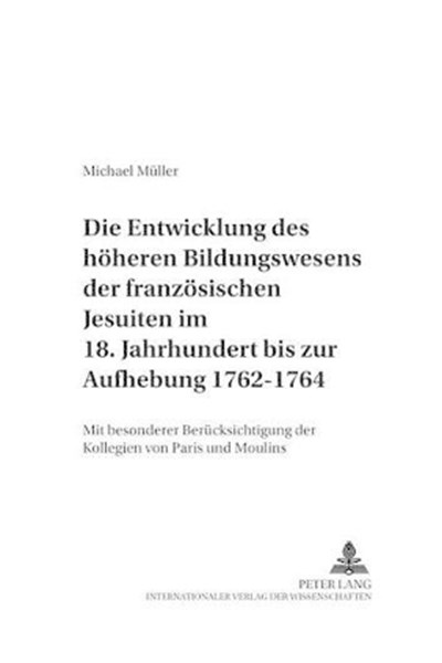 Entwicklung Des Hoeheren Bildungswesens Der Franzoesischen Jesuiten Im 18. Jahrhundert Bis Zur Aufhebung 1762-1764