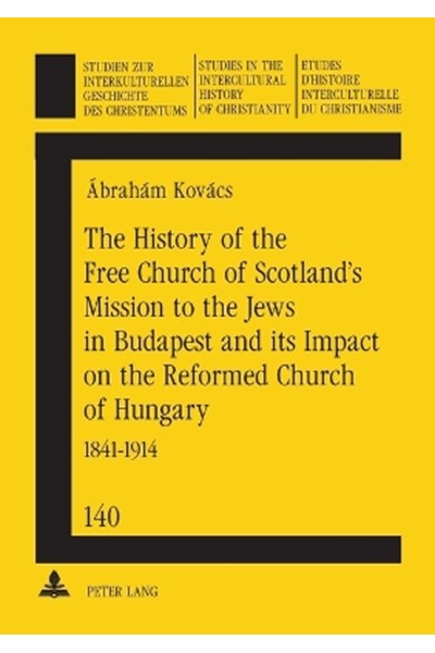 History of the Free Church of Scotland's Mission to the Jews in Budapest and Its Impact on the Reformed Church of Hungary