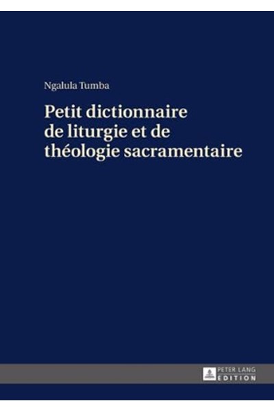 Petit Dictionnaire de Liturgie Et de Théologie Sacramentaire