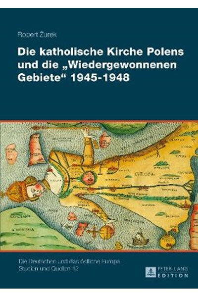 Katholische Kirche Polens Und Die «Wiedergewonnenen Gebiete» 1945-1948